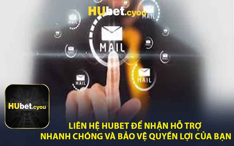 Liên Hệ HUBET Để Nhận Hỗ Trợ Nhanh Chóng và Bảo Vệ Quyền Lợi Của Bạn