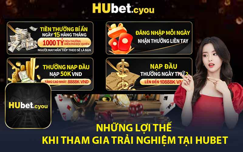 Những Lợi Thế Khi Tham Gia Trải Nghiệm Tại HUBET