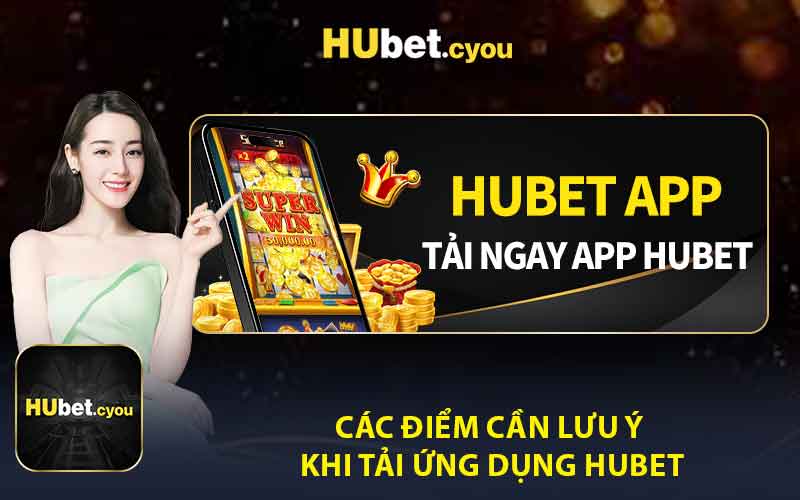 Các Điểm Cần Lưu Ý khi Tải Ứng Dụng HUBET