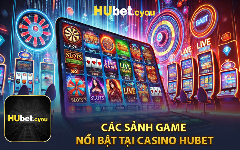 Các Sảnh Game Nổi Bật Tại Casino HUBET