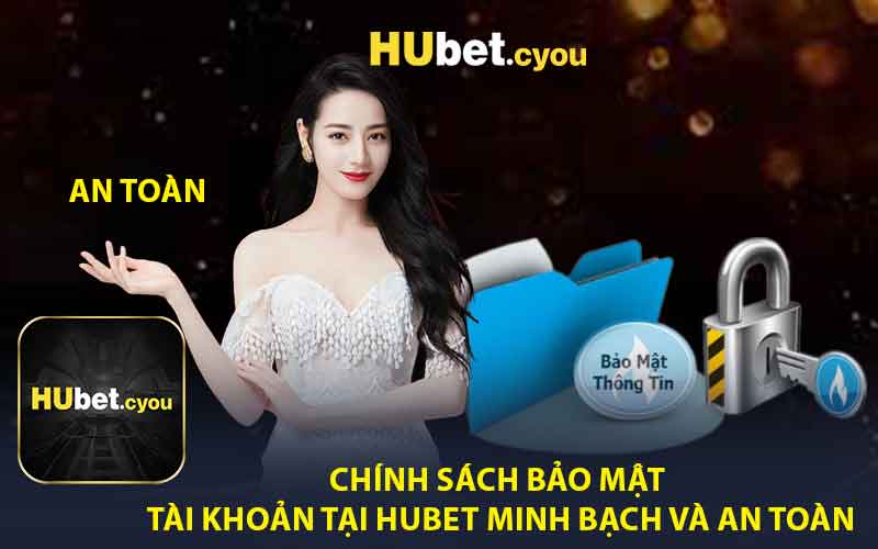 Chính Sách Bảo Mật Tài Khoản Tại HUBET Minh Bạch và An Toàn