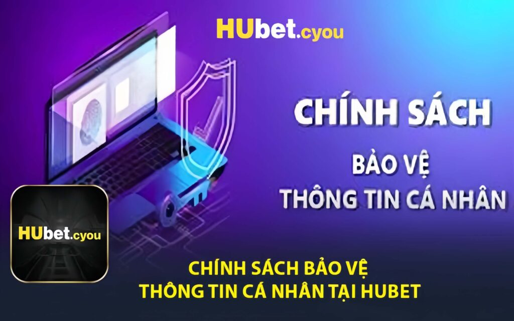 Chính Sách Bảo Vệ Thông Tin Cá Nhân Tại HUBET