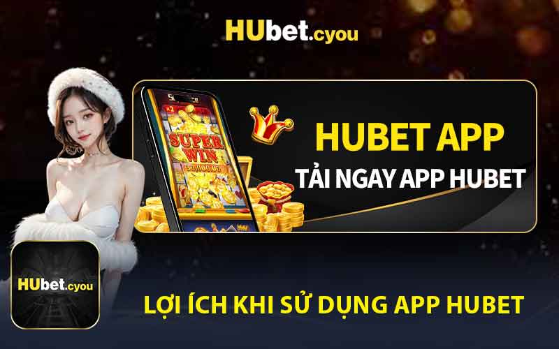 Lợi Ích Khi Sử Dụng App HUBET