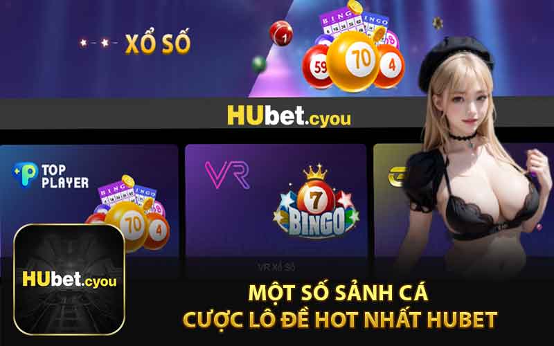 Một Số Sảnh Cá Cược Lô Đề Hot Nhất HUBET